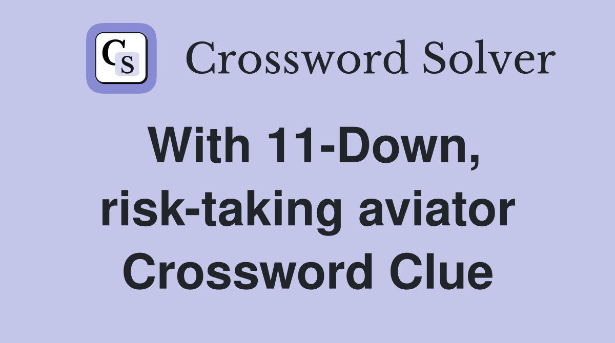 With 11-Down, risk-taking aviator Crossword Clue