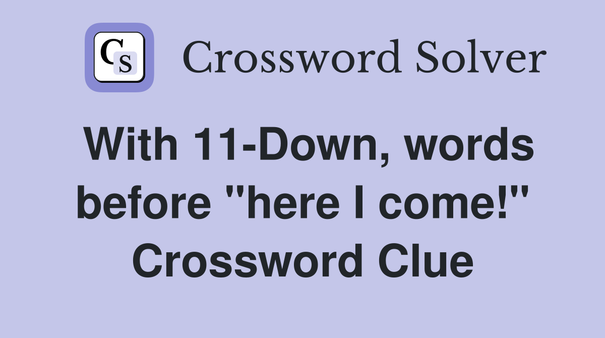 With 11-Down, words before "here I come!" Crossword Clue