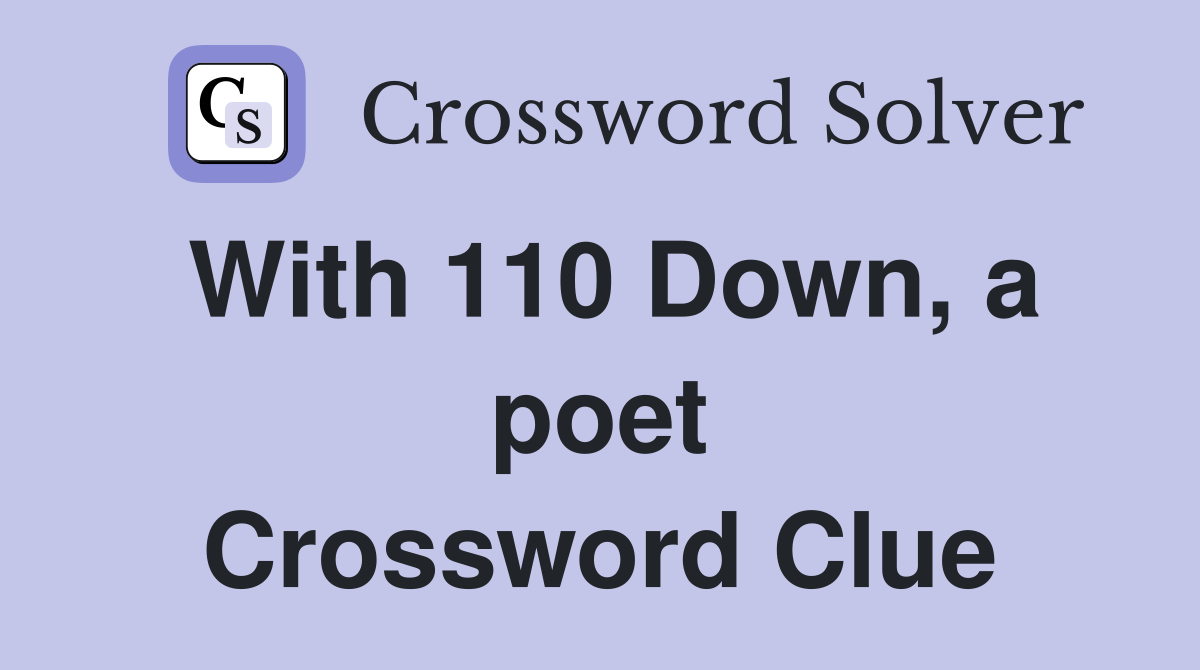 With 110 Down, a poet Crossword Clue