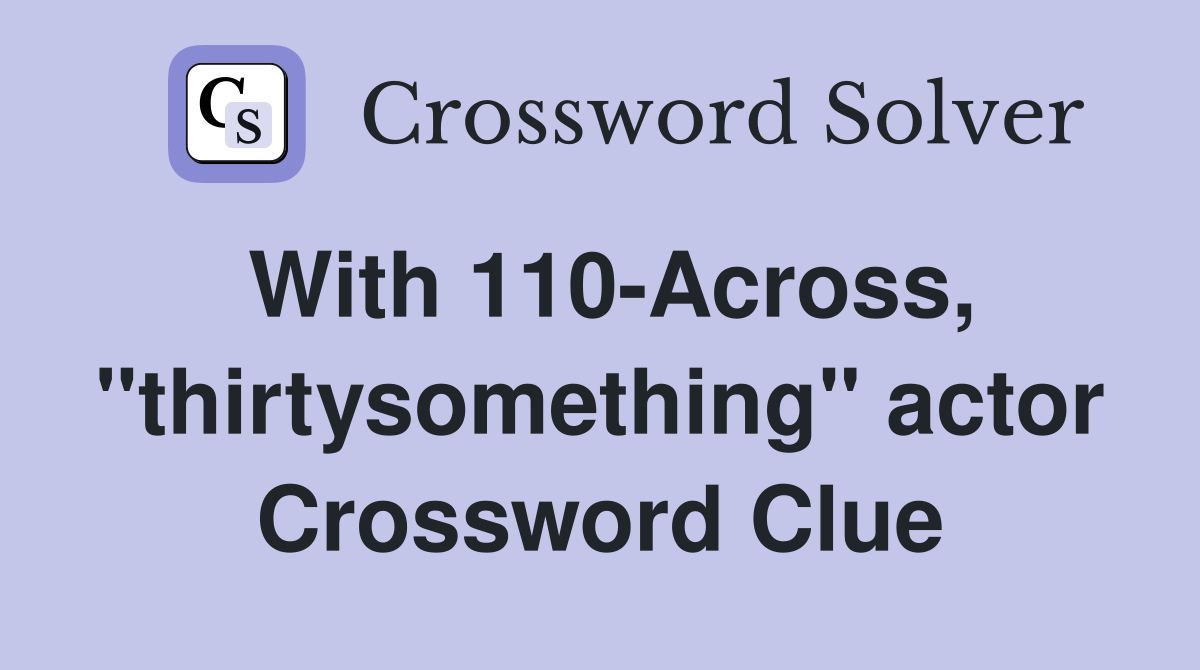 With 110-Across, "thirtysomething" actor Crossword Clue