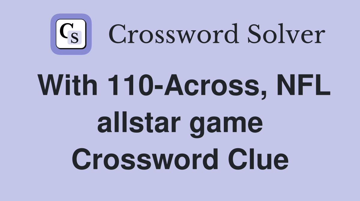 With 110-Across, NFL allstar game Crossword Clue
