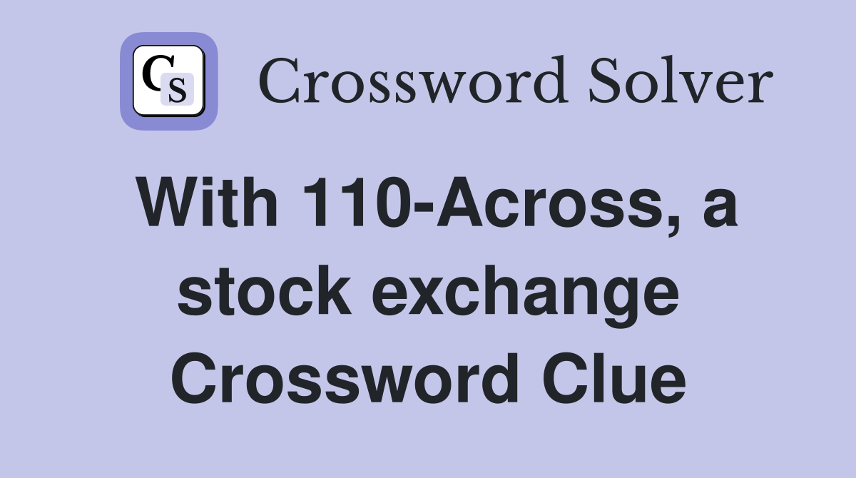 With 110-Across, a stock exchange Crossword Clue