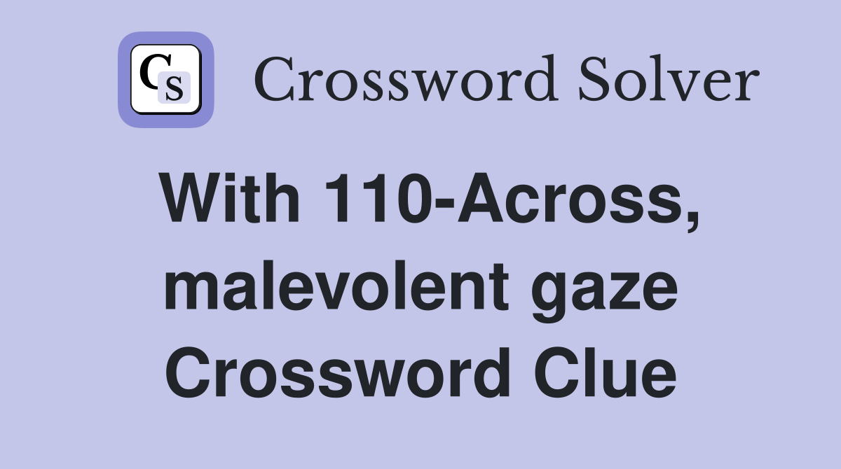 With 110-Across, malevolent gaze Crossword Clue