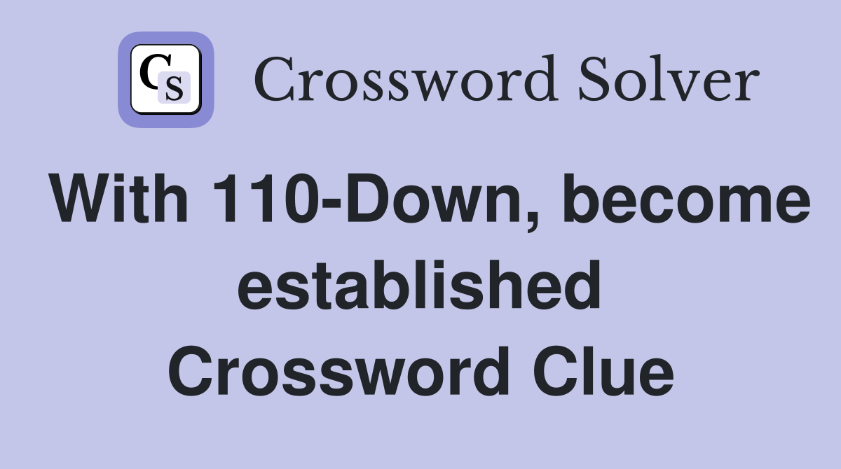 With 110-Down, become established Crossword Clue