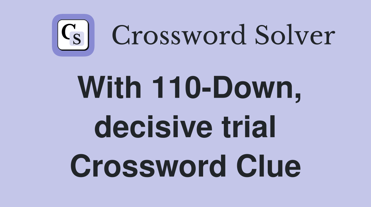 With 110-Down, decisive trial Crossword Clue