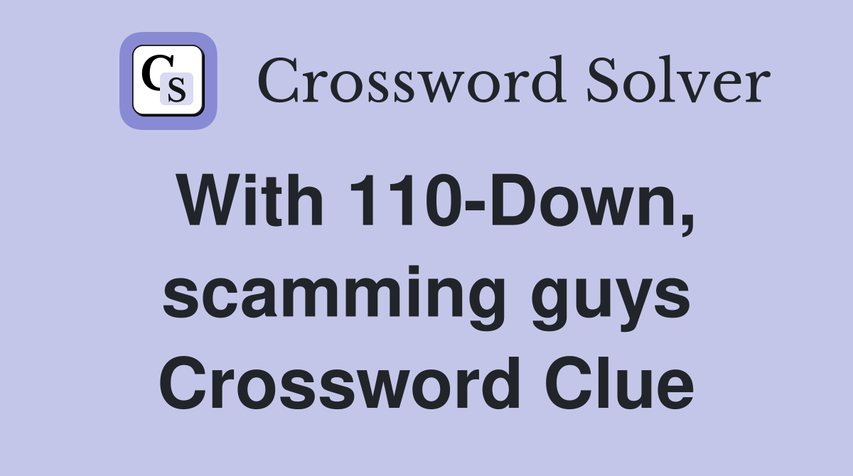 With 110-Down, scamming guys Crossword Clue