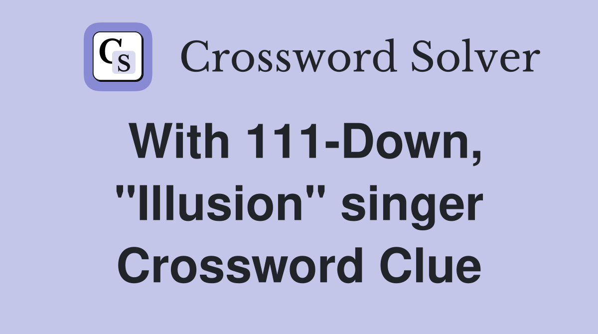 With 111-Down, "Illusion" singer Crossword Clue