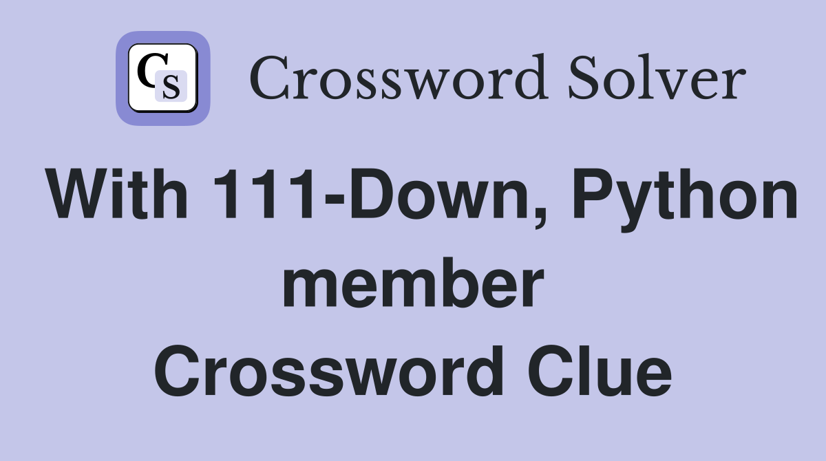 With 111-Down, Python member Crossword Clue