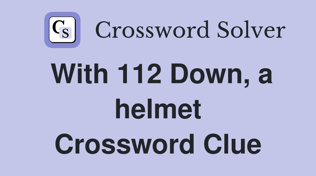 With 112 Down, a helmet Crossword Clue