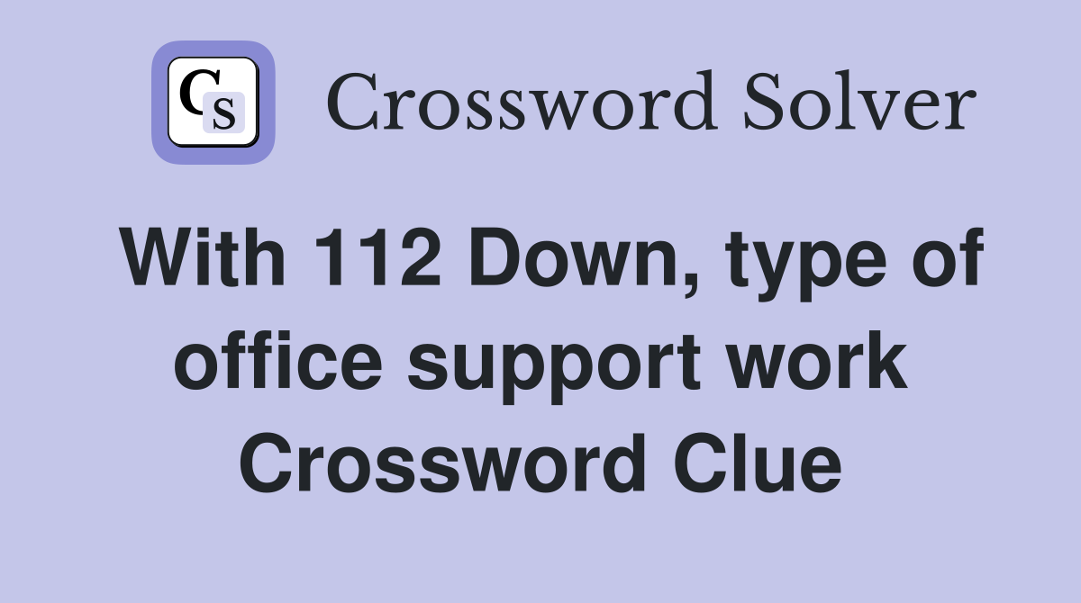 With 112 Down, type of office support work Crossword Clue