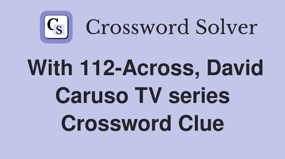 With 112-Across, David Caruso TV series Crossword Clue