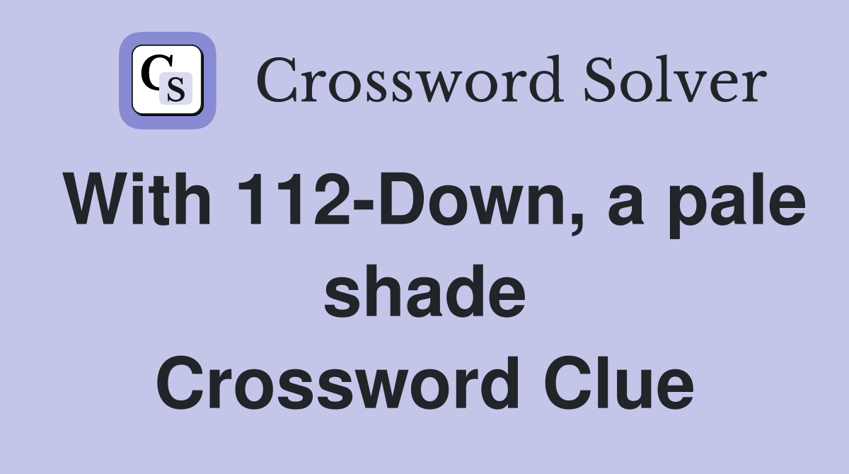 With 112-Down, a pale shade Crossword Clue