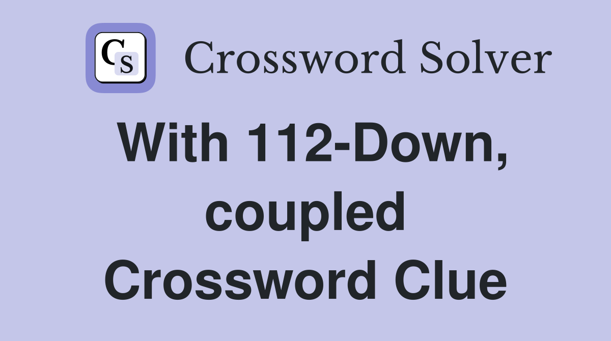 With 112-Down, coupled Crossword Clue