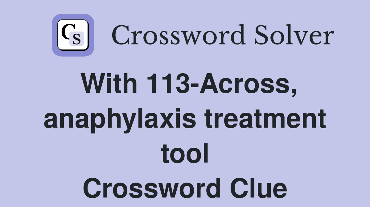With 113-Across, anaphylaxis treatment tool Crossword Clue