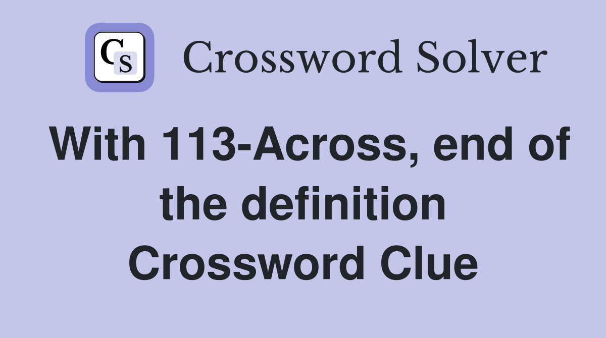 With 113-Across, end of the definition Crossword Clue