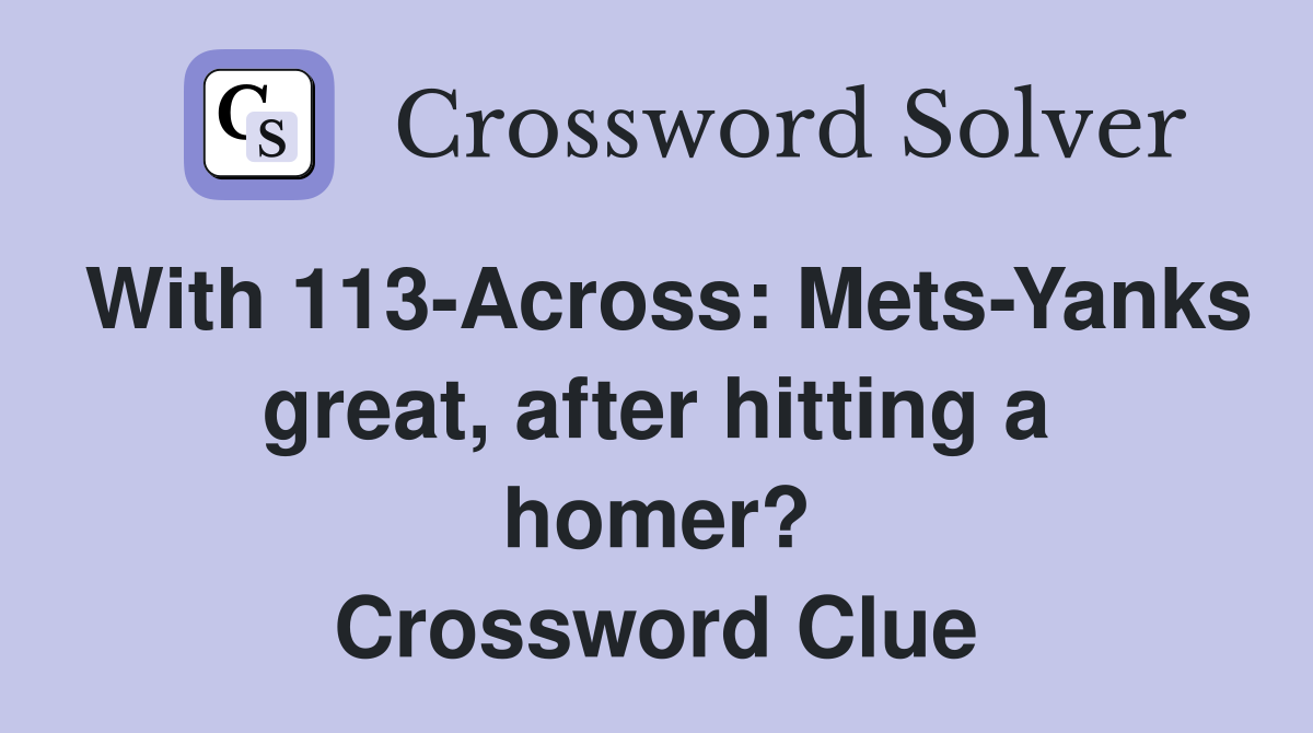 With 113-Across: Mets-Yanks great, after hitting a homer? Crossword Clue