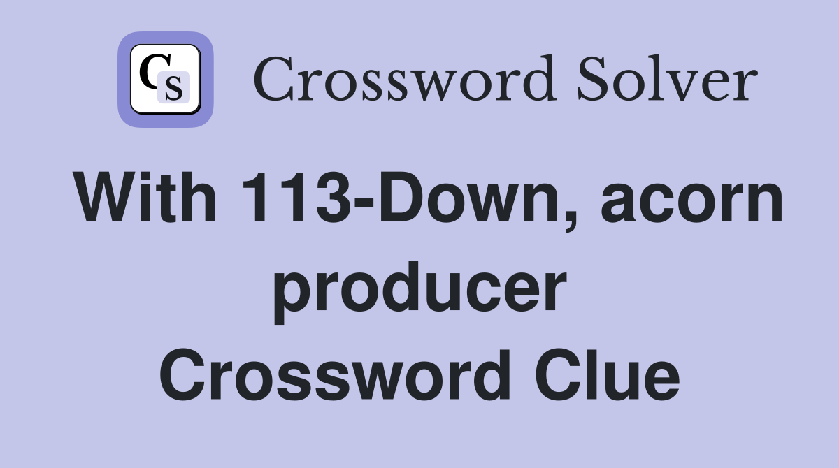 With 113-Down, acorn producer Crossword Clue