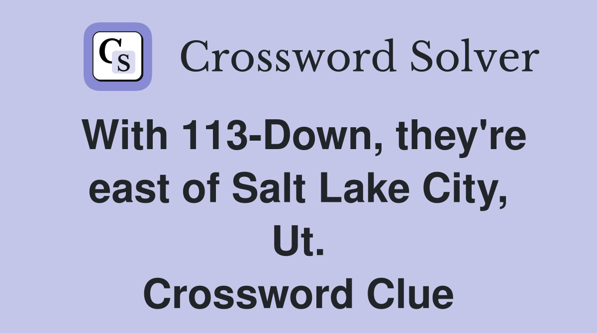 With 113-Down, they're east of Salt Lake City, Ut. Crossword Clue