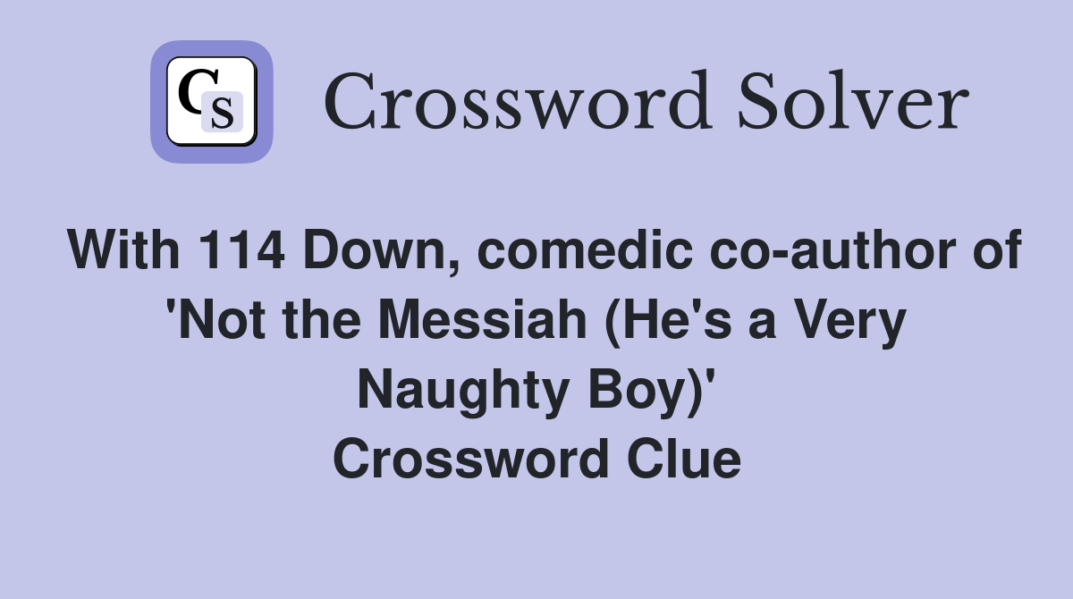 With 114 Down, comedic co-author of 'Not the Messiah (He's a Very Naughty Boy)' Crossword Clue