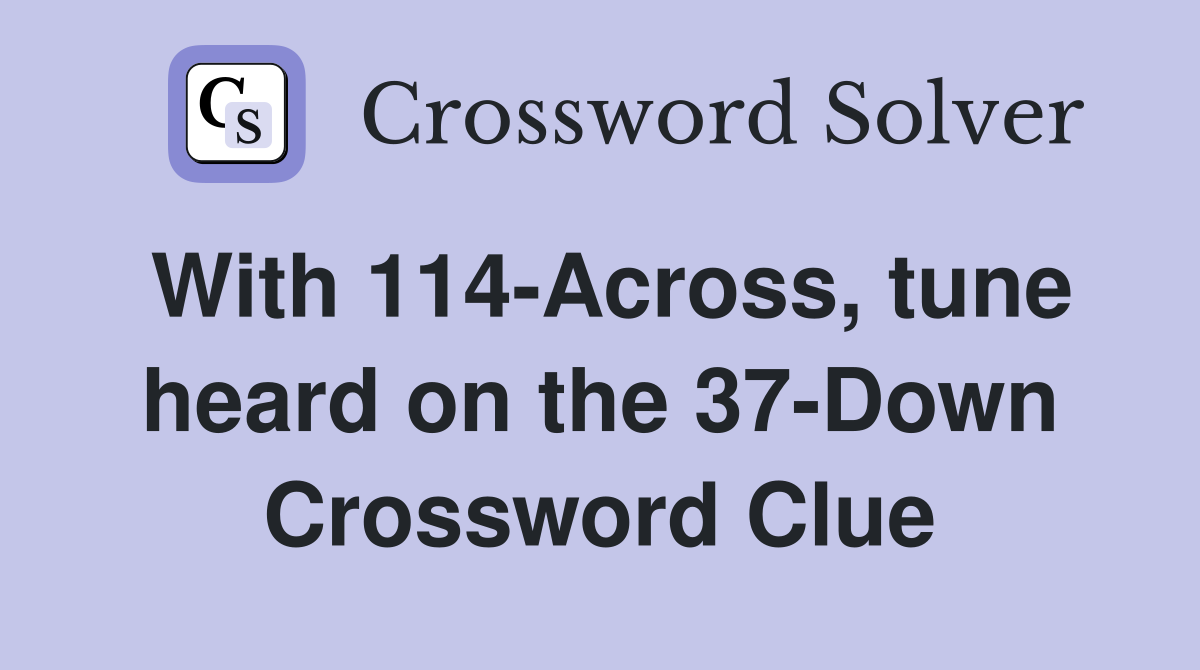 With 114-Across, tune heard on the 37-Down Crossword Clue