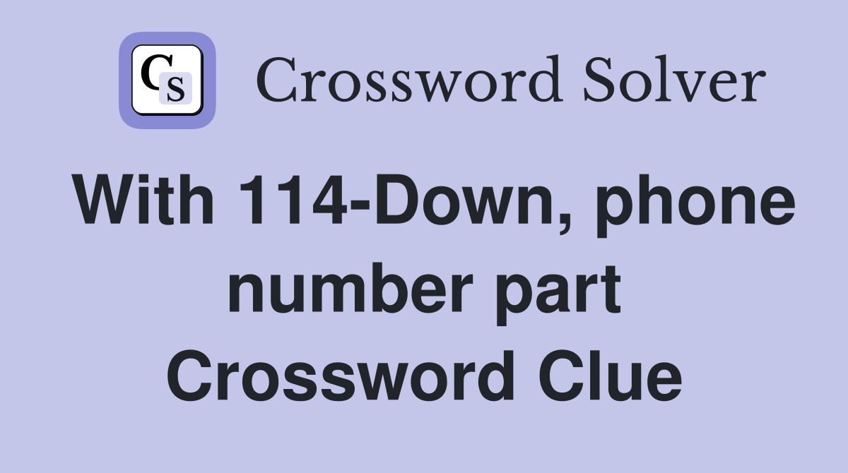 With 114-Down, phone number part Crossword Clue