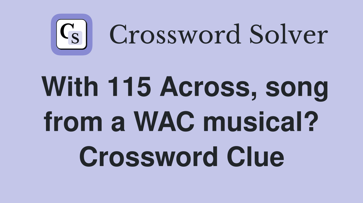 With 115 Across, song from a WAC musical? Crossword Clue