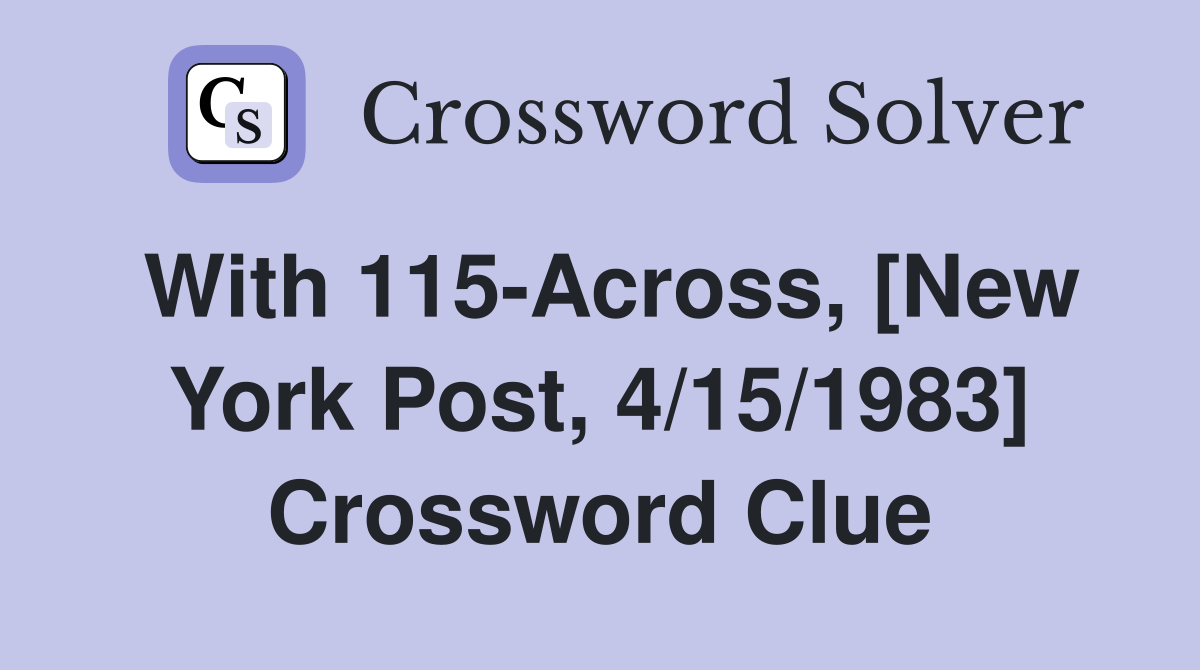 With 115-Across, [New York Post, 4/15/1983] Crossword Clue