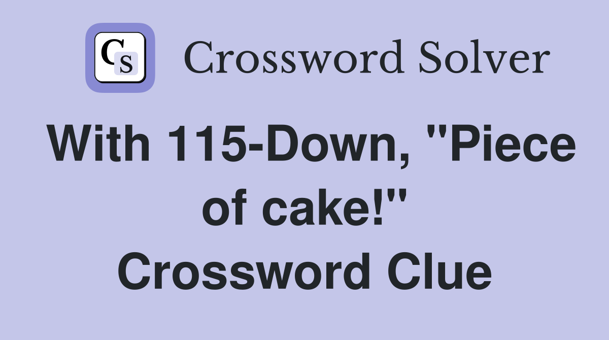 With 115-Down, "Piece of cake!" Crossword Clue