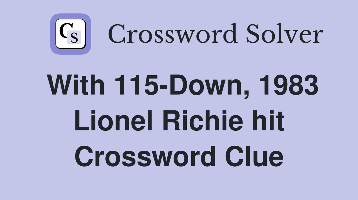 With 115-Down, 1983 Lionel Richie hit Crossword Clue