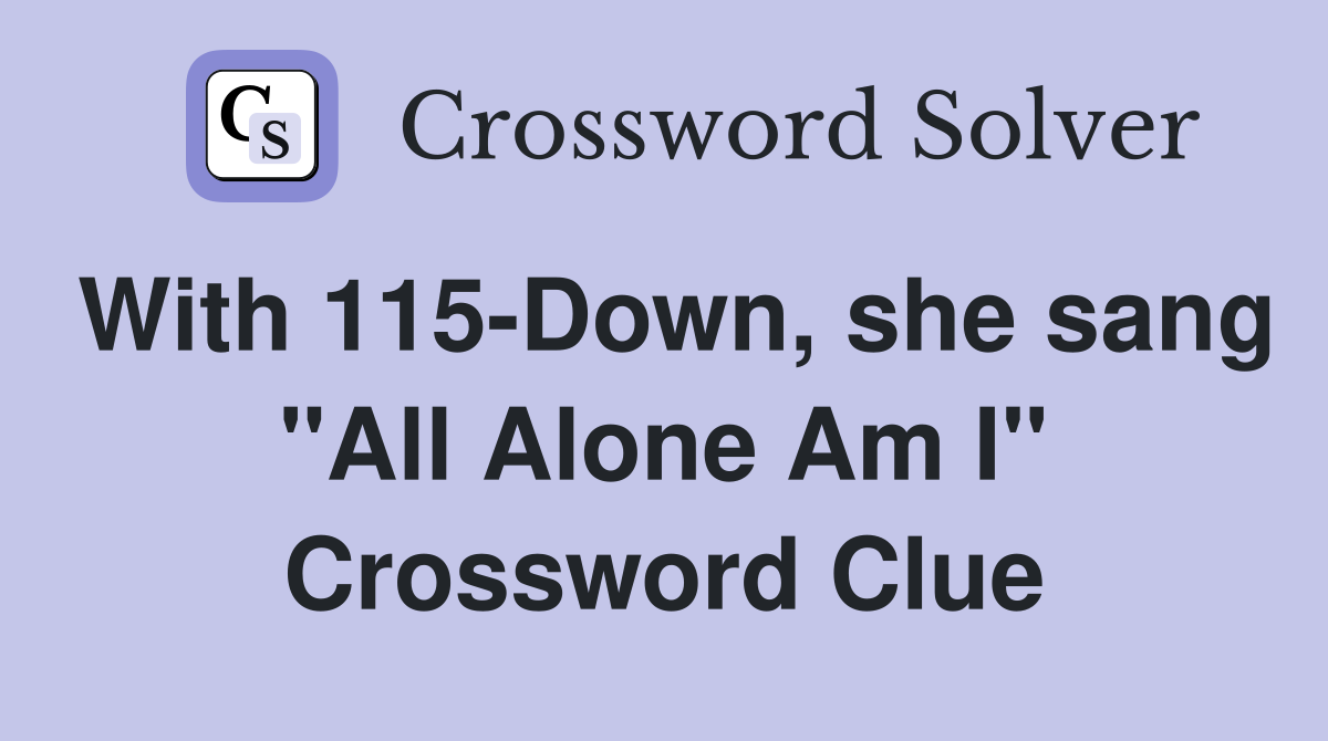 With 115-Down, she sang "All Alone Am I" Crossword Clue