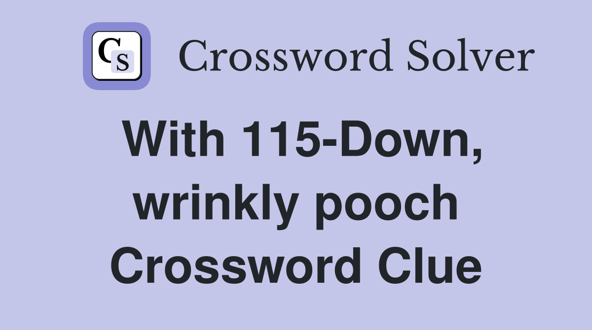 With 115-Down, wrinkly pooch Crossword Clue