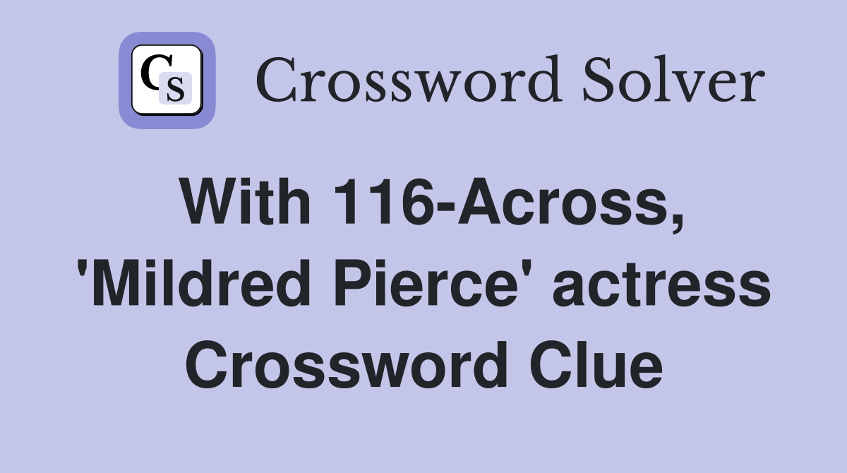 With 116-Across, 'Mildred Pierce' actress Crossword Clue
