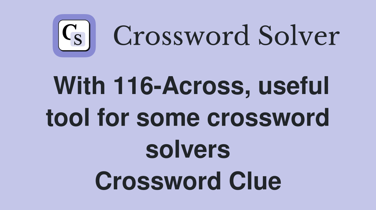 With 116-Across, useful tool for some crossword solvers Crossword Clue