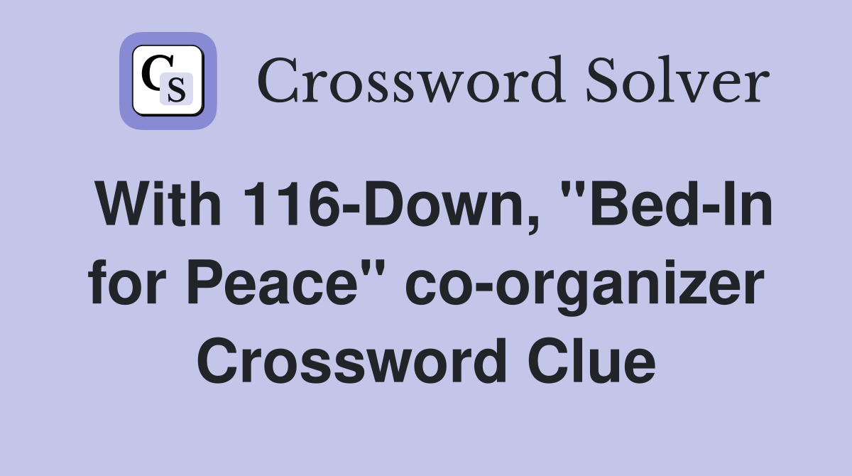 With 116-Down, "Bed-In for Peace" co-organizer Crossword Clue