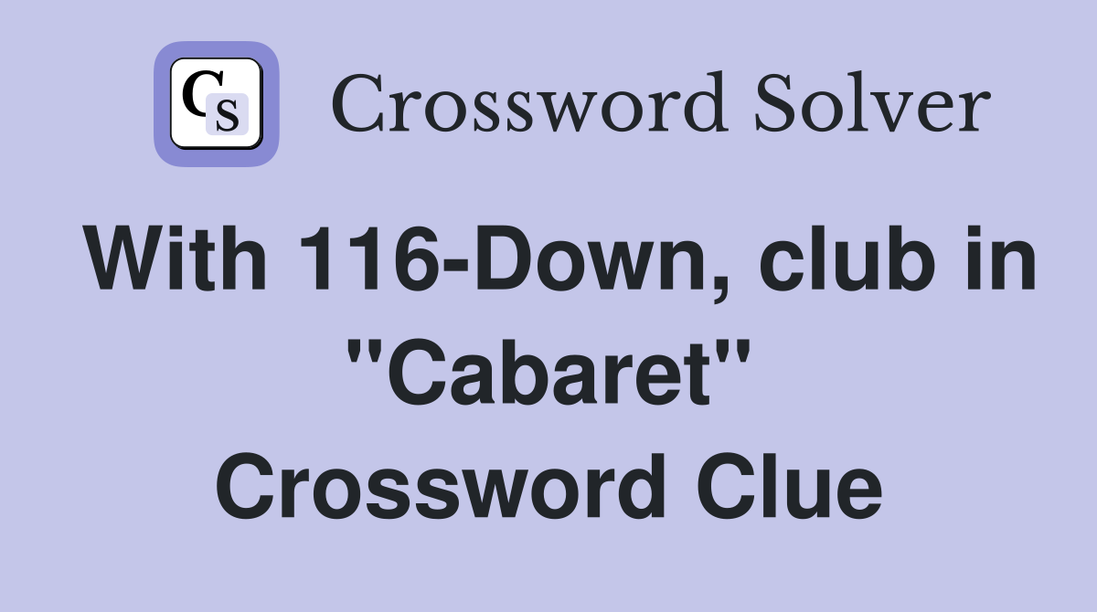 With 116-Down, club in "Cabaret" Crossword Clue