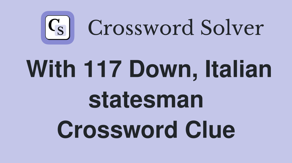 With 117 Down, Italian statesman Crossword Clue