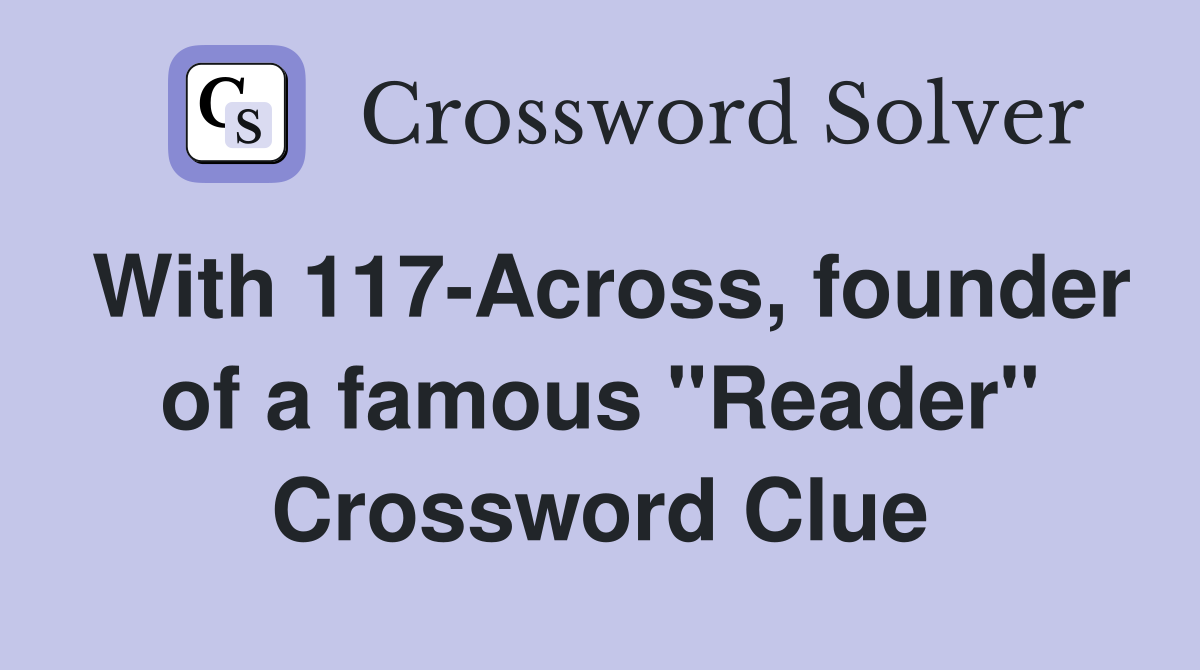 With 117-Across, founder of a famous "Reader" Crossword Clue