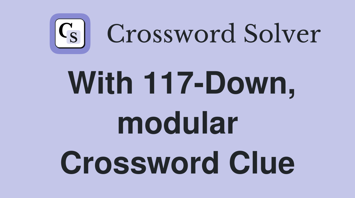With 117-Down, modular Crossword Clue