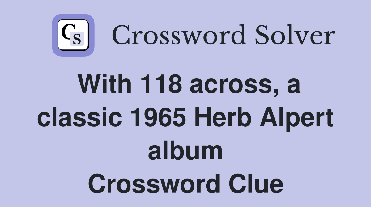 With 118 across, a classic 1965 Herb Alpert album Crossword Clue