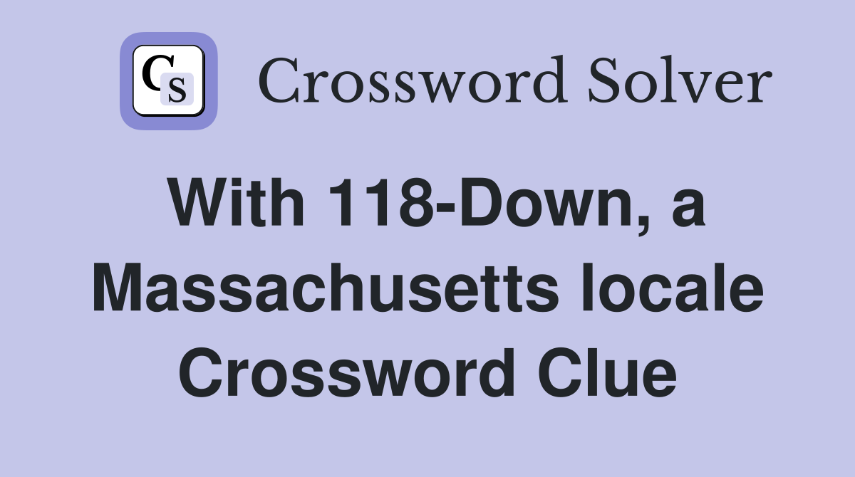 With 118-Down, a Massachusetts locale Crossword Clue