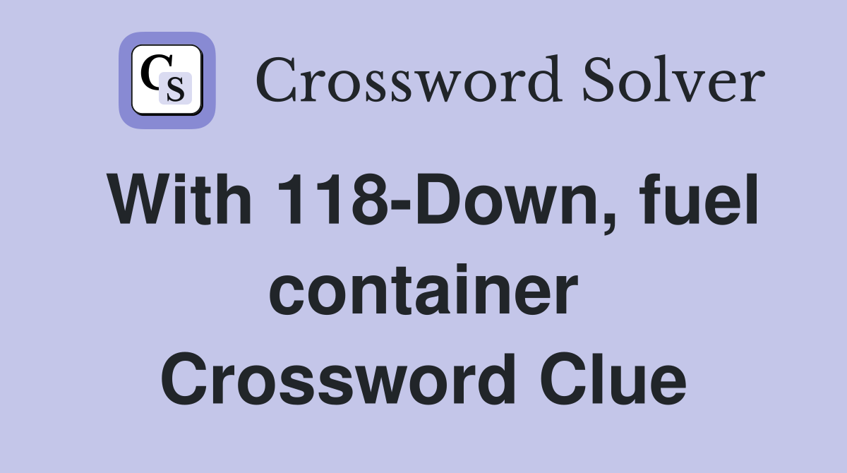 With 118-Down, fuel container Crossword Clue