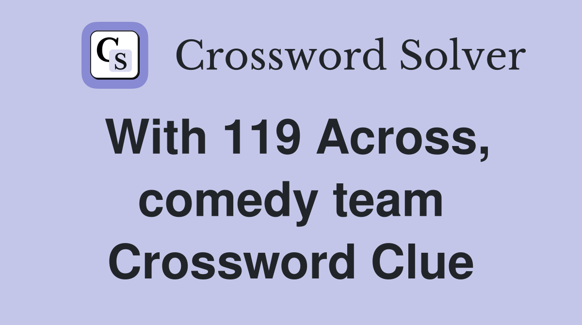 With 119 Across, comedy team Crossword Clue