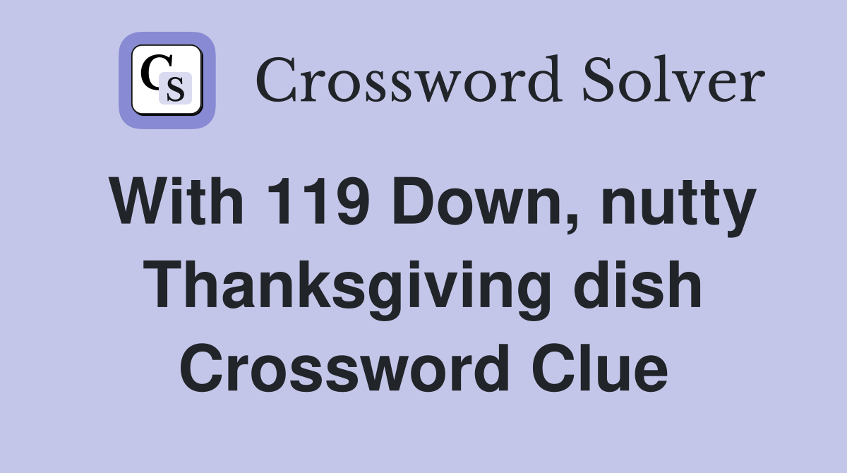 With 119 Down, nutty Thanksgiving dish Crossword Clue