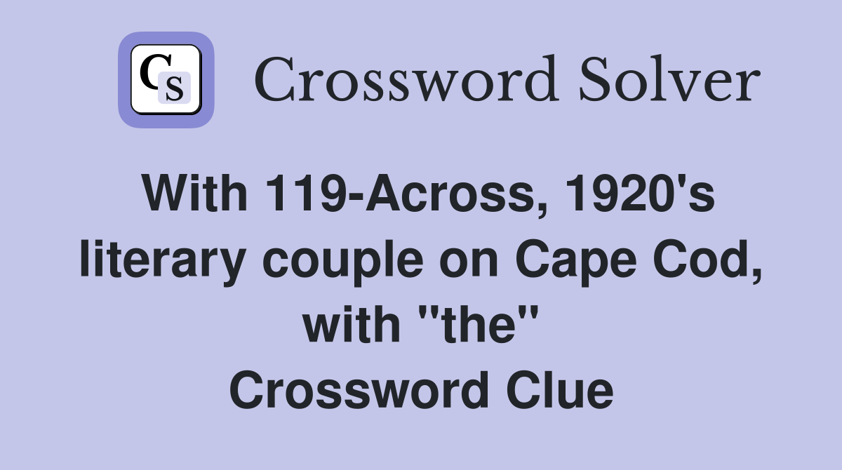 With 119-Across, 1920's literary couple on Cape Cod, with "the" Crossword Clue
