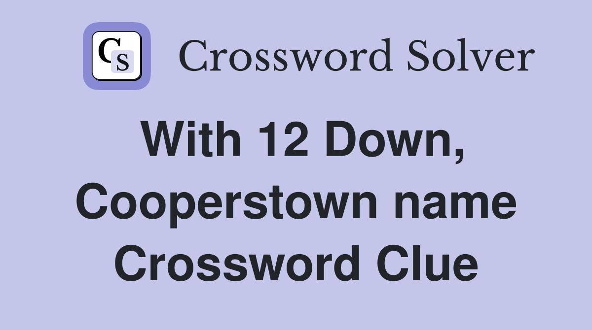 With 12 Down, Cooperstown name Crossword Clue