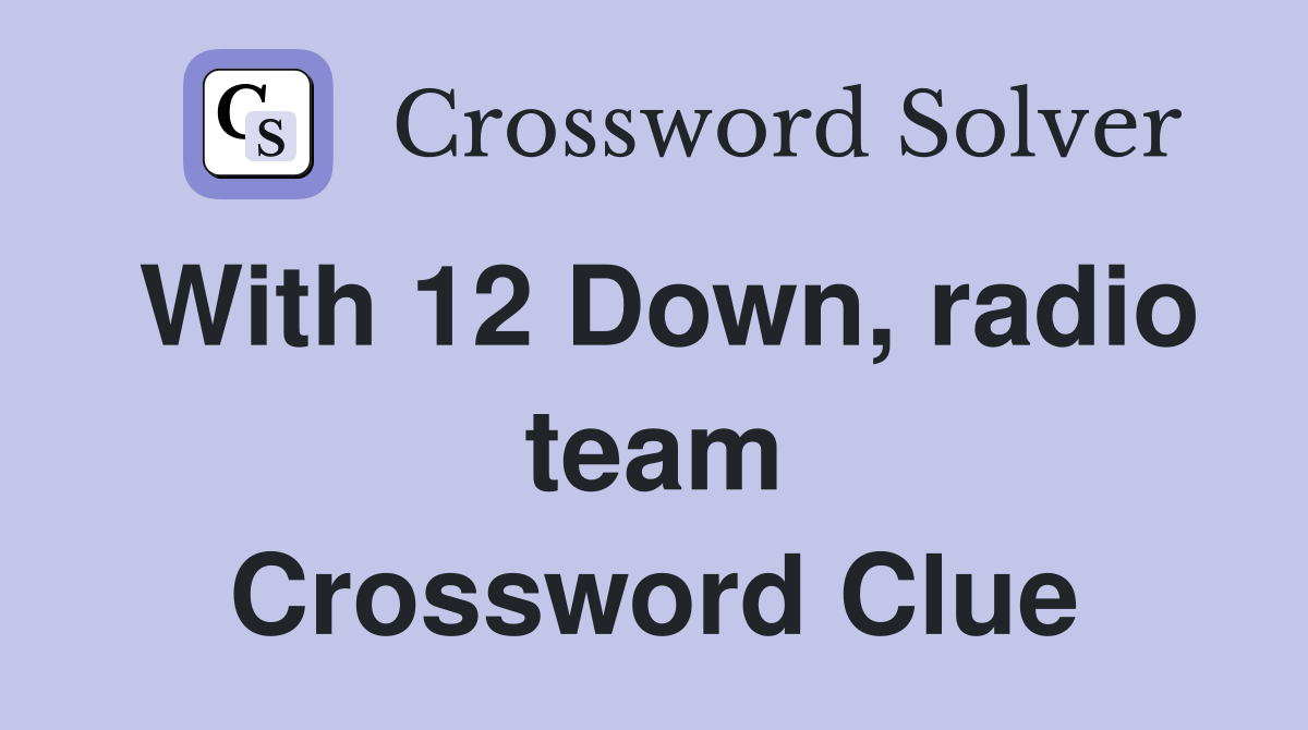 With 12 Down, radio team Crossword Clue