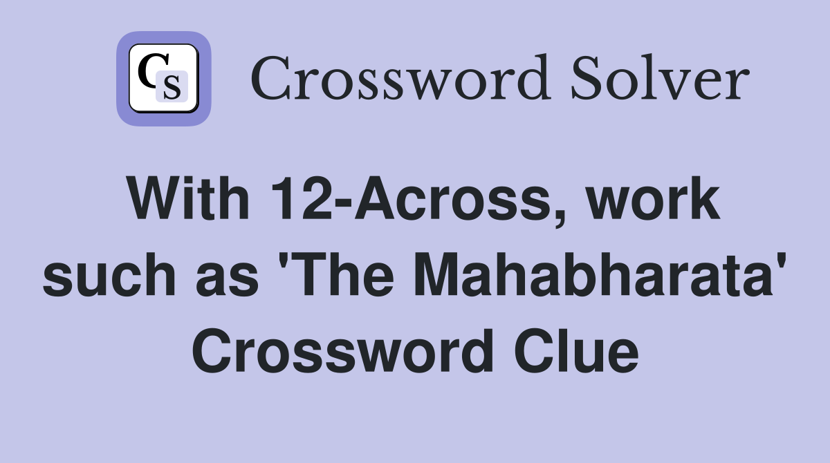 With 12-Across, work such as 'The Mahabharata' Crossword Clue