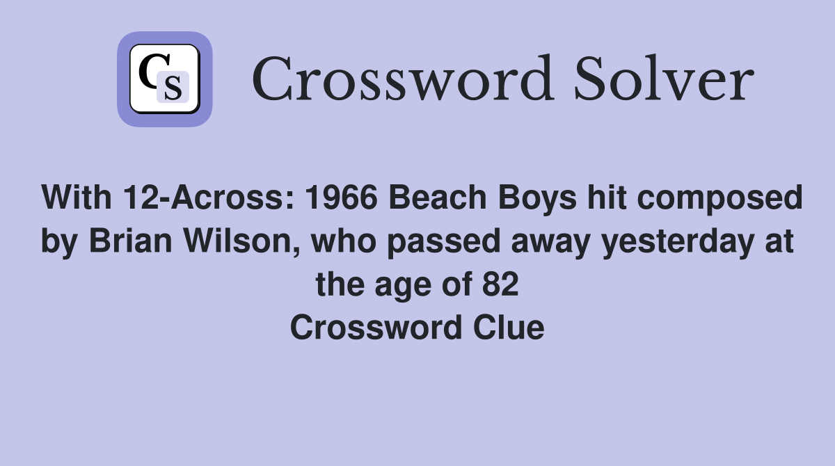 With 12-Across: 1966 Beach Boys hit composed by Brian Wilson, who passed away yesterday at the age of 82 Crossword Clue