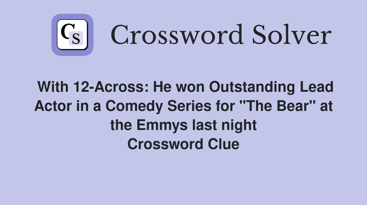 With 12-Across: He won Outstanding Lead Actor in a Comedy Series for "The Bear" at the Emmys last night Crossword Clue