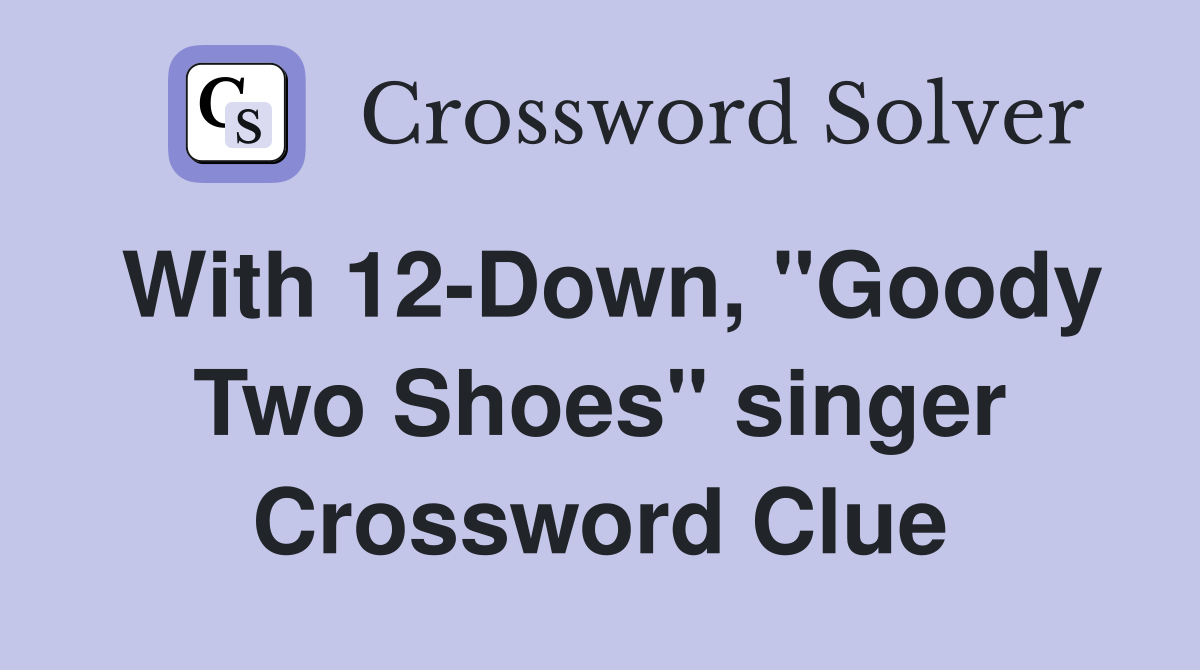 With 12-Down, "Goody Two Shoes" singer Crossword Clue